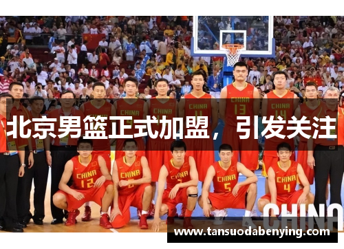 北京男篮正式加盟,引发关注 北京男篮正式加盟,引发关注